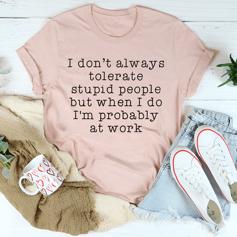 I Don't Always Tolerate Stupid People T-Shirt