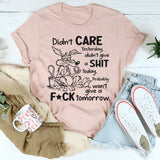 Didn’t Care Yesterday, Don’t Give a Shit Today T-Shirt