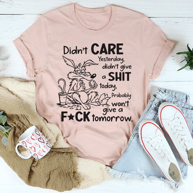 Didn’t Care Yesterday, Don’t Give a Shit Today T-Shirt