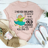 I Never Dreamed I’d Grow Up to Be a Crazy Old Grandma T-Shirt