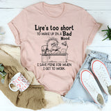 Life Is Too Short to Wake Up in a Bad Mood T-Shirt