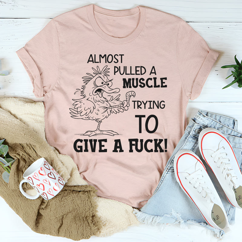 I Almost Pulled a Muscle Trying To Give AF T-Shirt