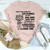 People Who Think You Get Boring as You Age T-Shirt