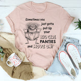 Sometimes You Just Gotta Pull Up Your Big Girl Panties and Move On T-Shirt