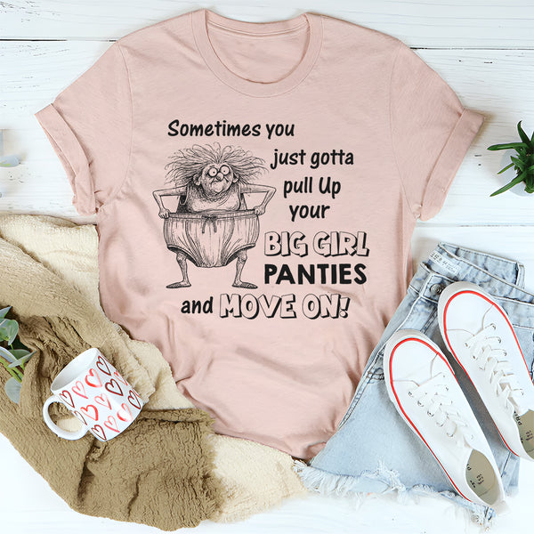 Sometimes You Just Gotta Pull Up Your Big Girl Panties and Move On T-Shirt