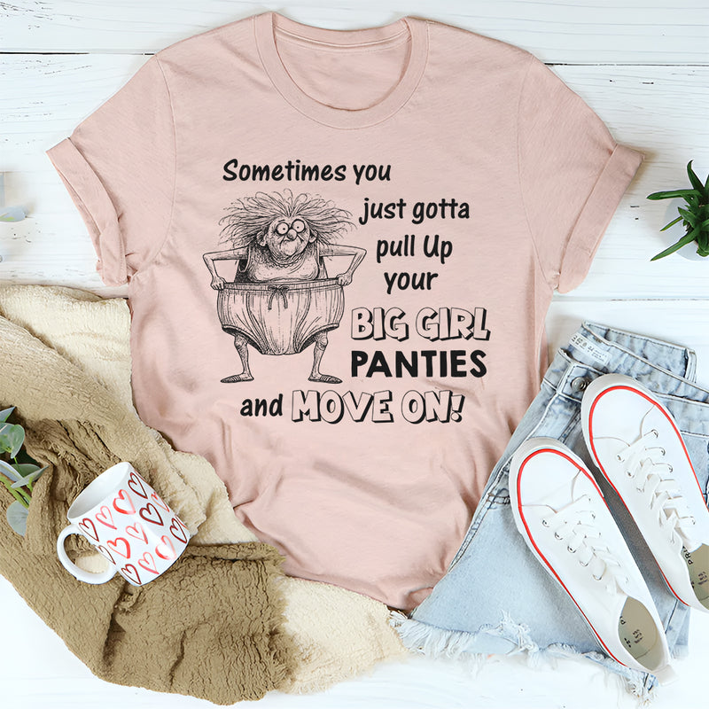 Sometimes You Just Gotta Pull Up Your Big Girl Panties and Move On T-Shirt