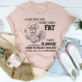 Where There’s Fat, There’s Flavour" Funny T-Shirt