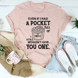 Even If I Had a Pocket Full of F*cks, I Still Wouldn’t Give You One T-Shirt