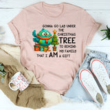 Gonna Go Lay Under the Christmas Tree to Remind My Family That I Am a Gift T-Shirt
