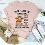 Your Flexibility Amazes Me T-Shirt