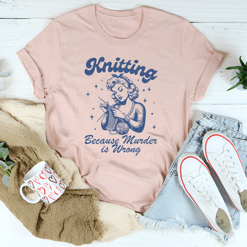 Knitting Because Murder Is Wrong T-Shirt