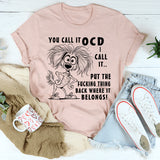 You Call It OCD I Call It Put the F*cking Thing Back Where It Belongs T-Shirt