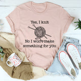 Yes I Knit No I Won't Make Something For You T-Shirt