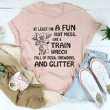 At Least I'm A Fun Hot Mess T-Shirt
