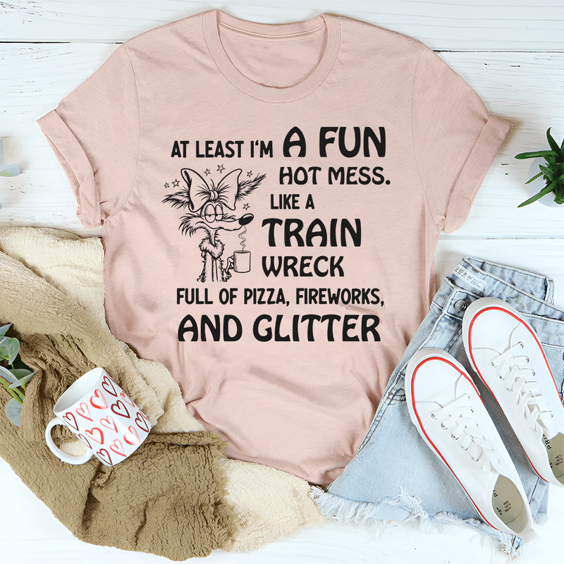 At Least I'm A Fun Hot Mess T-Shirt