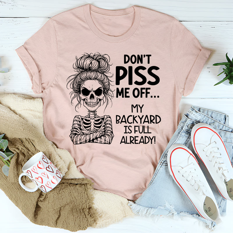Don’t Piss Me Off My Backyard Is Full Already T-Shirt