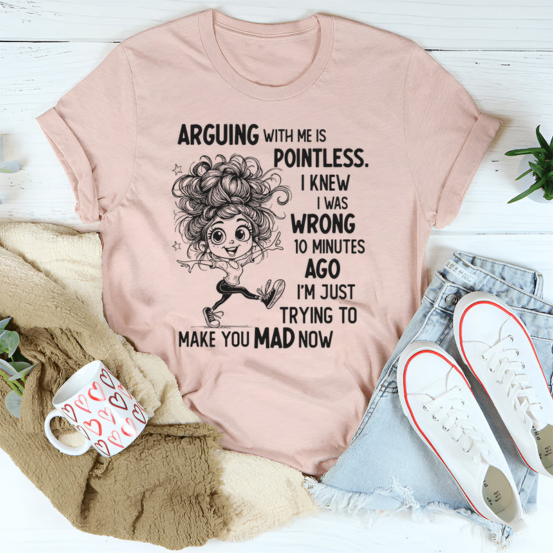 Arguing With Me Is Pointless Funny Saying T-Shirt