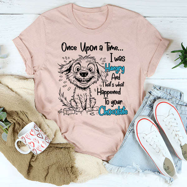 Once Upon A Time I was Hungry and That's What Happened to Your Chocolate T-Shirt