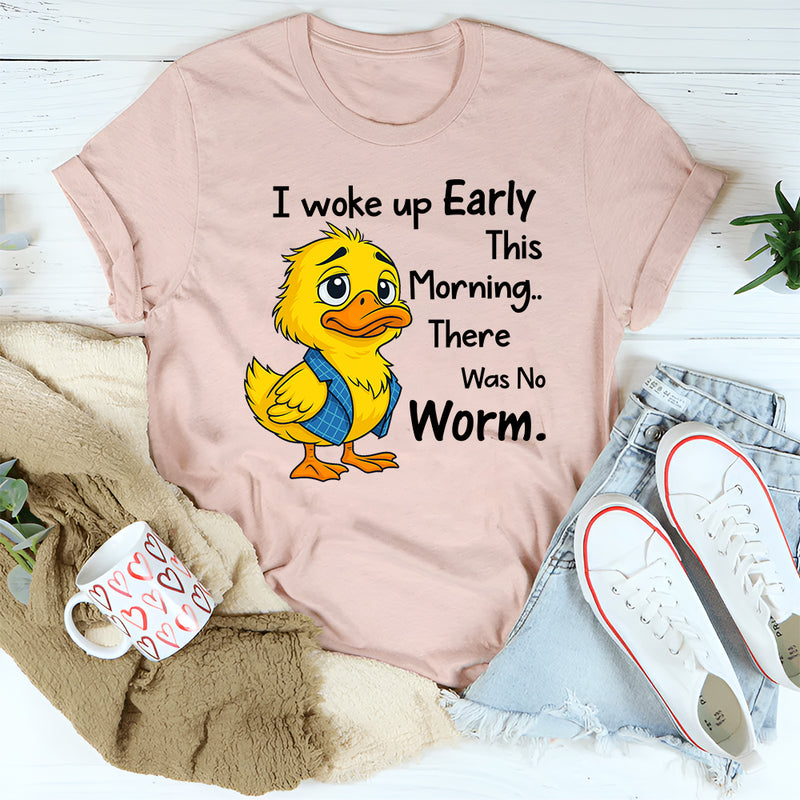 I Woke Up Early This Morning, There Was No Worm T-Shirt