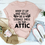 Keep It Up & You'll Be A Strange Smell In The Attic T-Shirt