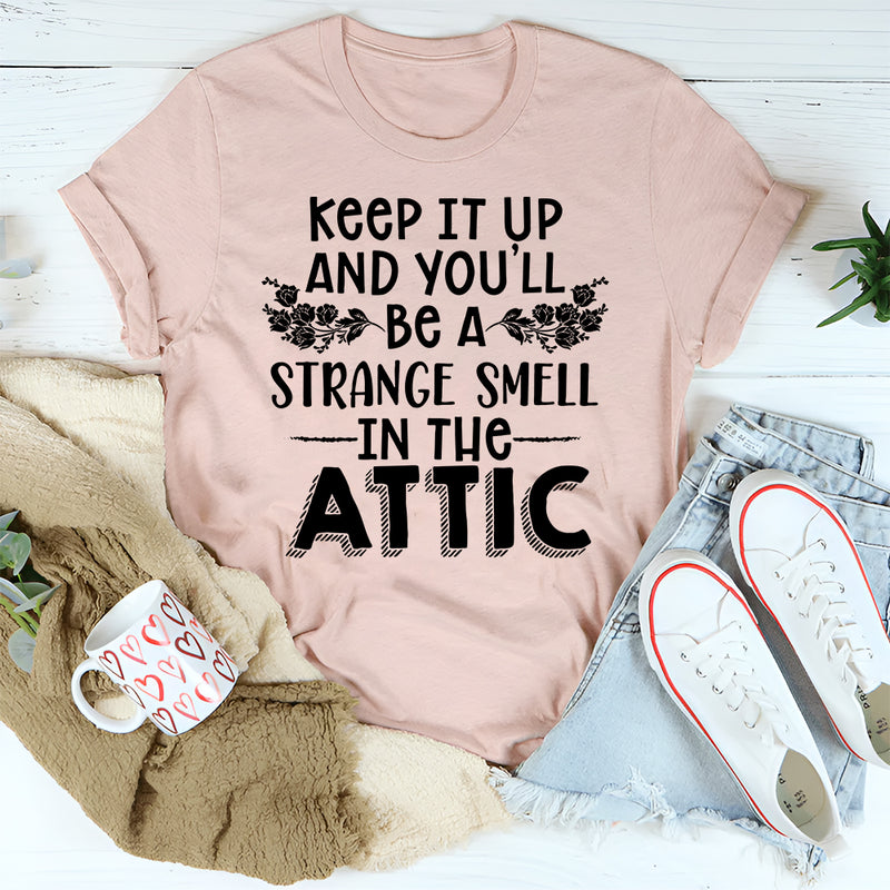 Keep It Up & You'll Be A Strange Smell In The Attic T-Shirt