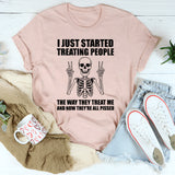 I Just Started Treating People the Way They Treat Me and Now They Are All Pissed T-Shirt
