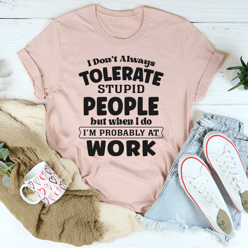 I Don't Always Tolerate Stupid People T-Shirt
