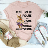 Don't Try To Figure Me Out. I'm A Special Kind Of Twisted T-Shirt