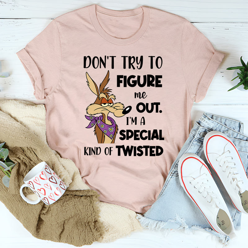 Don't Try To Figure Me Out. I'm A Special Kind Of Twisted T-Shirt