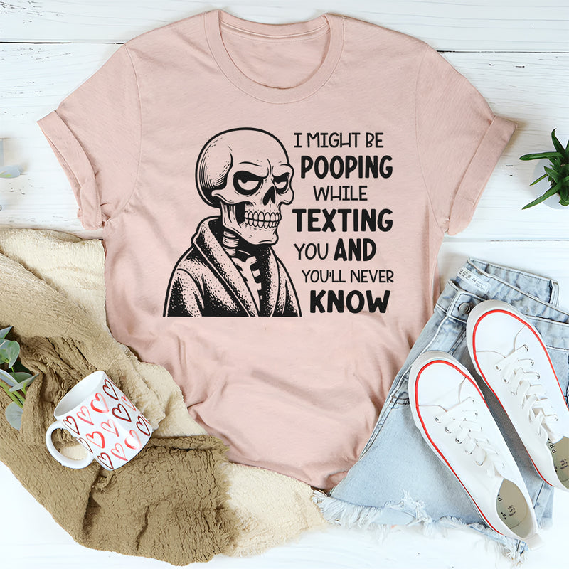 I Might Be Pooping While Texting Funny T-Shirt