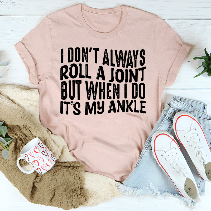I Don't Always Roll A Joint T-Shirt