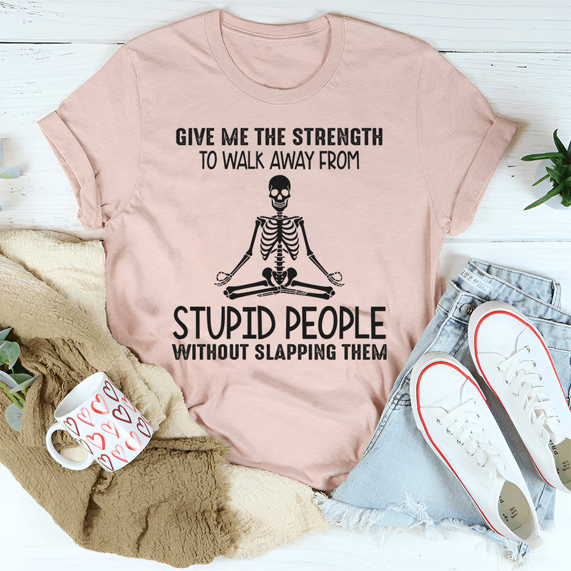 Give Me The Strength To Walk Away From Stupid People T-Shirt