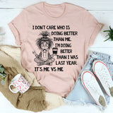 I Don’t Care Who Is Doing Better Than Me T-Shirt