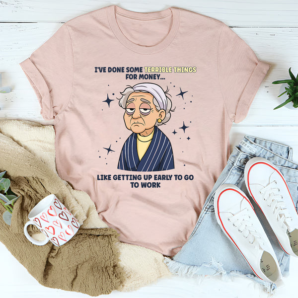 I've Done Some Terrible Things For Money T-Shirt