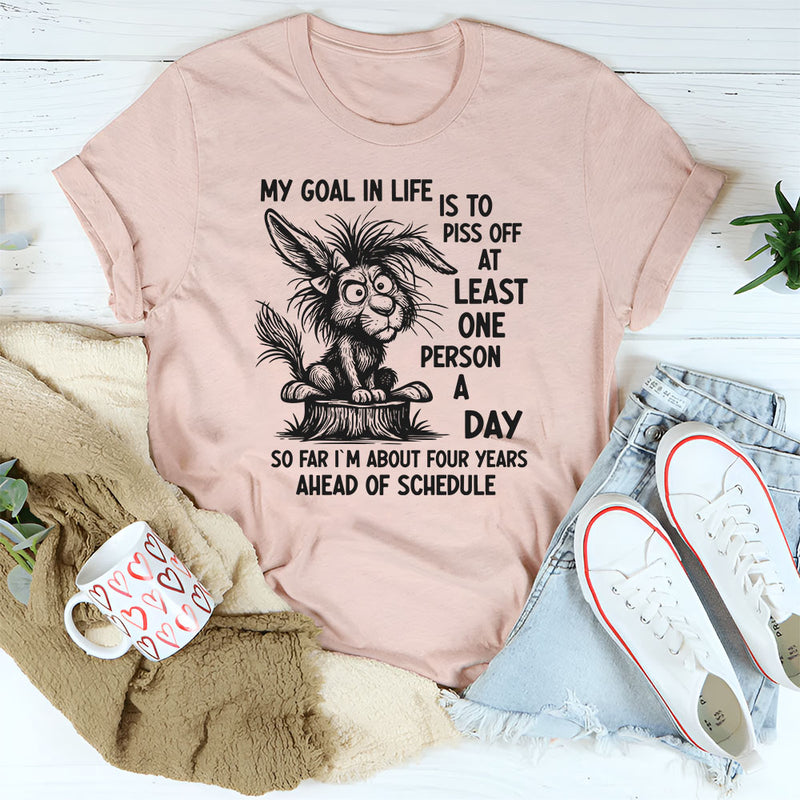 My Goal in Life Is to Piss Off at Least One Person a Day T-Shirt