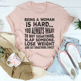 Being a Woman Is Hard T-Shirt