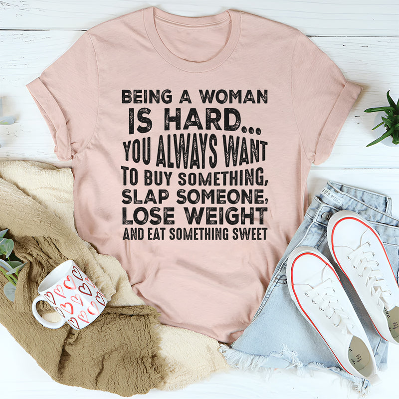 Being a Woman Is Hard T-Shirt