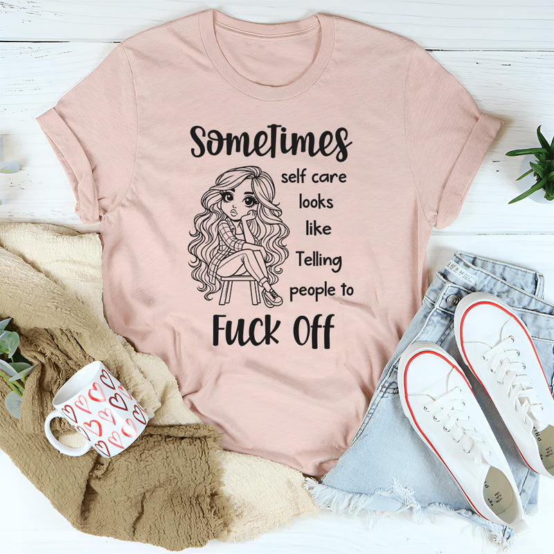 Sometimes Self Care Looks Like Telling People to F*ck Off T-Shirt