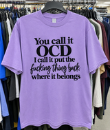 You Call It OCD, I Call It Put The Fucking Thing Back Where It Belongs T-Shirt