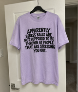 Apparently Stress Balls Are Not Supposed To Be Thrown At People That Are Stressing You Out T-Shirt