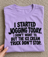 I Started Jogging Today I Didn't Want To But The Ice Cream Truck Didn't Stop T-Shirt