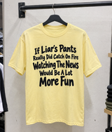 If Liar's Pants Really Did Catch On Fire Watching The News Would Be A Lot More Fun T-Shirt