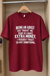 Being An Adult Has Taught Me That If I Have Extra Money I Probably Forgot To Pay Something T-Shirt