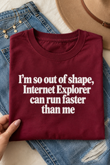 I'm So Out Of Shape Internet Explorer Can Run Faster Than Me T-Shirt