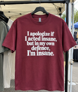 I Apologize If I Acted Insane But In My Own Defence I'm Insane T-Shirt