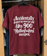 Accidentally Dropped My Swear Jar And Like 900 Motherfuckers Escaped T-Shirt