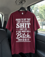 Proud To Say That I Don't Put Up With Shit I Don't Like If That Makes Me A Bitch Then So Be It T-Shirt