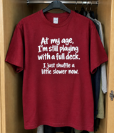 At My Age I'm Still Playing With A Full Deck I Just Shuffle A Little Slower Now T-Shirt