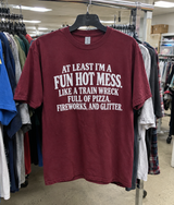 At Least I'm A Fun Hot Mess. Like A Train Wreck Full Of Pizza Fireworks And Glitter T-Shirt