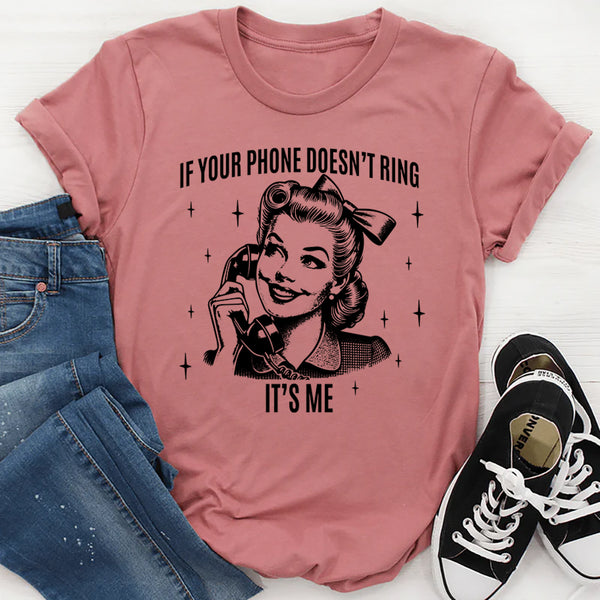 If Your Phone Doesn't Ring It's Me T-Shirt